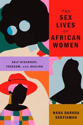 Nana Darkoa Sekyiamah - The Sex Lives of African Women: Self Discovery, Freedom, and Healing, Häftad