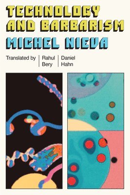 Michel Nieva - Technology and Barbarism: Or: How Billionaires Will Save Us from the End of the World, Häftad