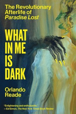 bokomslag What in Me Is Dark: The Revolutionary Afterlife of Paradise Lost