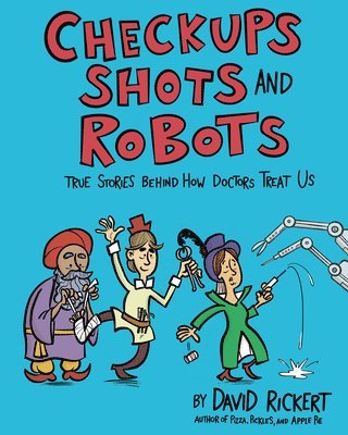 David Rickert - Checkups, Shots, and Robots: True Stories Behind How Doctors Treat Us, Inbunden