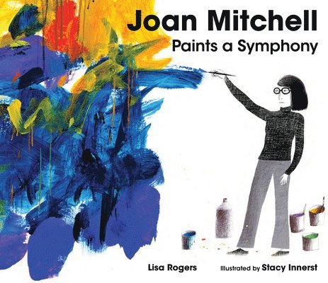 Lisa Rogers - Joan Mitchell Paints a Symphony, Inbunden