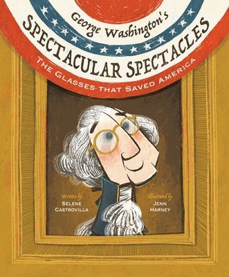George Washington's Spectacular Spectacles: The Glasses That Saved America 1