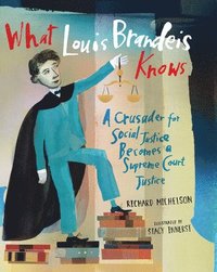 bokomslag What Louis Brandeis Knows: A Crusader for Social Justice Becomes a Supreme Court Justice