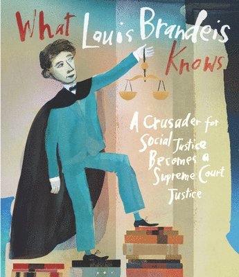 bokomslag What Louis Brandeis Knows: A Crusader for Social Justice Becomes a Supreme Court Justice