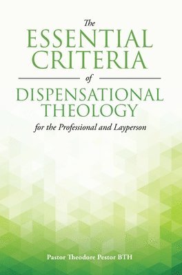 bokomslag The Essential Criteria of Dispensational Theology for the Professional and Layperson