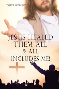 bokomslag Jesus Healed Them All & All Includes Me!
