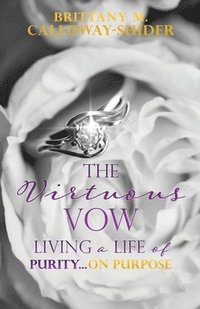 bokomslag The Virtuous Vow: Living a Life of Purity...on Purpose