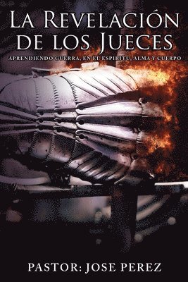 Pastor Jose Perez, Pastor: Jose Perez, Jose Perez - Revelación de los Jueces aprendiendo Guerra, en el Espiritu, Alma y Cuerpo, Häftad