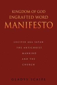 bokomslag Kingdom of God Engrafted Word Manifesto: Lucifer Aka Satan the Antichrist Mankind and the Church