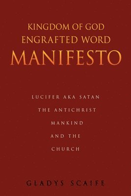 Kingdom of God Engrafted Word Manifesto: Lucifer Aka Satan the Antichrist Mankind and the Church 1