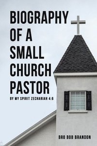 bokomslag Biography of a Small Church Pastor