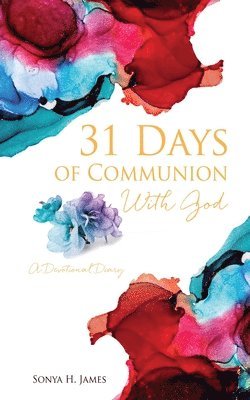 Sonya H. James - 31 Days of Communion With God: A Devotional Diary, Häftad