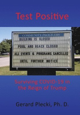 Ph. D. Gerard Plecki, Ph D Gerard Plecki - Test Positive: Surviving COVID-19 in the Reign of Trump, Inbunden