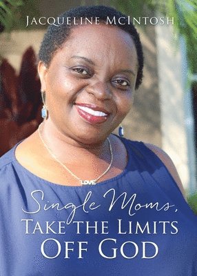Jacqueline McIntosh - Single Moms, Take the Limits Off God, Häftad