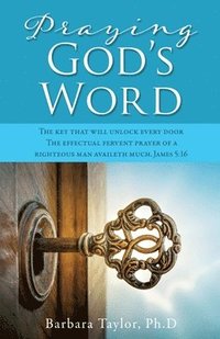 bokomslag Praying God's Word: The key that will unlock every door The effectual fervent prayer of a righteous man availeth much. James 5:16