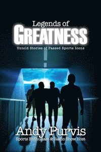 bokomslag Legends of Greatness: Untold Stories of Passed Sports Icons