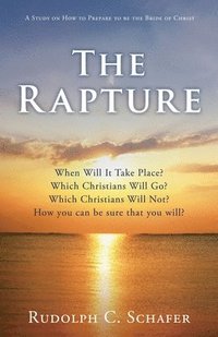 bokomslag The Rapture: When Will It Take Place? Which Christians Will Go? Which Christians Will Not? How you can be sure that you will? A Stu