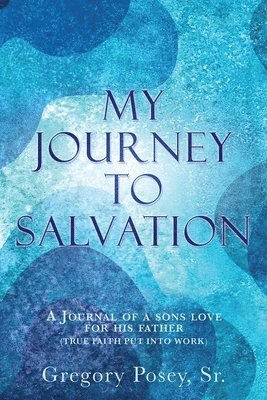 bokomslag My Journey to Salvation: A Journal of a Sons Love for His Father (True Faith Put Into Work)