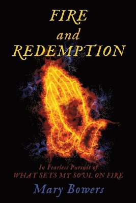 FIRE and REDEMPTION: In Fearless Pursuit of WHAT SETS MY SOUL ON FIRE 1