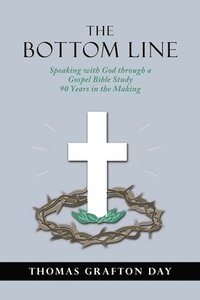 bokomslag The Bottom Line: Speaking with God through a Gospel Bible Study 90 years in the Making