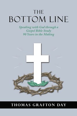 bokomslag The Bottom Line: Speaking with God through a Gospel Bible Study 90 years in the Making