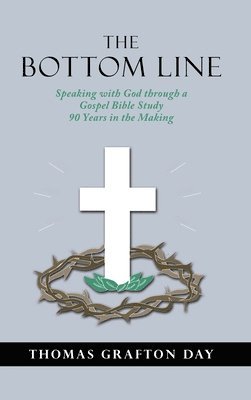 bokomslag The Bottom Line: Speaking with God through a Gospel Bible Study 90 years in the Making