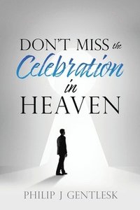 bokomslag Don't Miss the Celebration in Heaven!