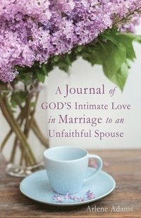 bokomslag A Journal of GOD'S Intimate Love in Marriage to an Unfaithful Spouse