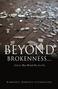 bokomslag Beyond Brokenness...: A Love That Would Not Let Go