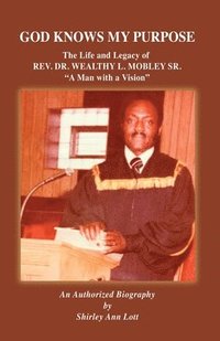 bokomslag God Knows My Purpose: The Life and Legacy of REV. DR. WEALTHY L. MOBLEY SR.