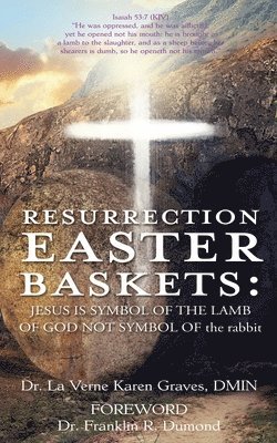 Resurrection Easter Baskets: JESUS IS SYMBOL OF THE LAMB OF GOD NOT SYMBOL OF the rabbit 1