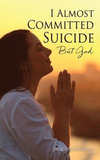 bokomslag I Almost Committed Suicide But God