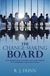 bokomslag The Change-Making Board: Consequential Governance for Public & Nonprofit Organizations