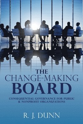 The Change-Making Board: Consequential Governance for Public & Nonprofit Organizations 1