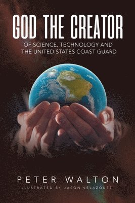 Peter Walton - God The Creator Of Science, Technology And The U.S. Coast Guard, Häftad