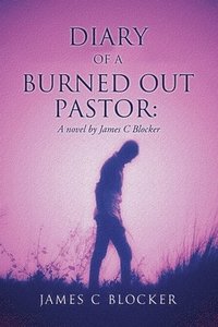 bokomslag Diary of a Burned Out Pastor: A novel by James C Blocker