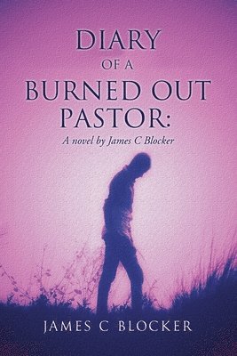 bokomslag Diary of a Burned Out Pastor: A novel by James C Blocker