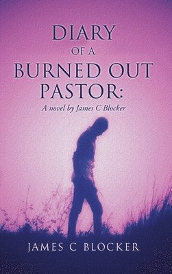 bokomslag Diary of a Burned Out Pastor: A novel by James C Blocker