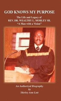 bokomslag God Knows My Purpose: The Life and Legacy of REV. DR. WEALTHY L. MOBLEY SR.