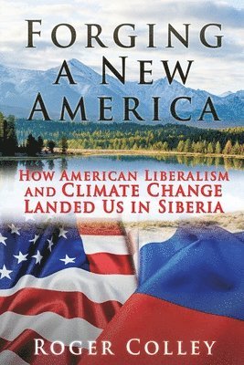 bokomslag Forging a New America: How American Liberalism and Climate Change Landed Us in Siberia