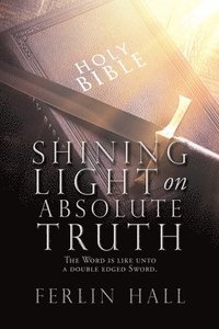 bokomslag Shining Light on Absolute Truth: The Word is like unto a double edged Sword.