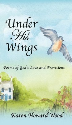 Karen Howard Wood - Under His Wings: Poems of God's Love and Provisions, Inbunden
