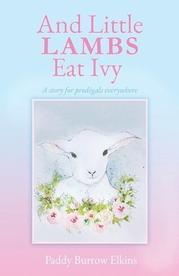 And Little LAMBS Eat Ivy: A story for prodigals everywhere 1