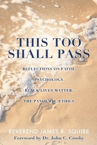 bokomslag This Too Shall Pass: Reflections on Faith, Psychology, Black Lives Matter, the Pandemic, Ethics