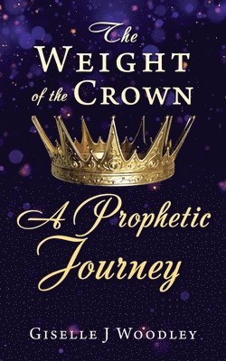 bokomslag Weight of the Crown A Prophetic Journey