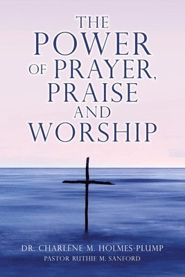 Charlene M Holmes-Plump, Charlene M. Holmes-Plump, Dr. Charlene M. Holmes-Plump - POWER of PRAYER, PRAISE and WORSHIP, Häftad