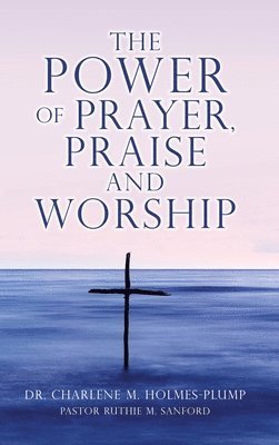 Charlene M Holmes-Plump, Charlene M. Holmes-Plump, Dr. Charlene M. Holmes-Plump - POWER of PRAYER, PRAISE and WORSHIP, Inbunden