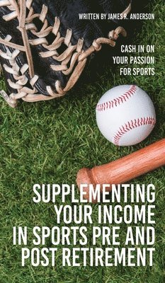 James R Anderson - Supplementing Your Income In Sports Pre and Post Retirement, Inbunden