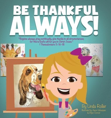 Be Thankful Always!: 'Rejoice always, Pray continually, give thanks in all circumstances; for this is God's will for you in Christ Jesus.' 1