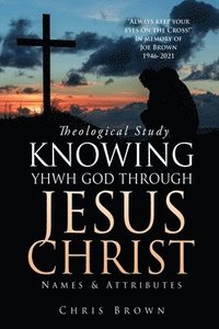bokomslag Theological Study KNOWING YHWH GOD THROUGH JESUS CHRIST